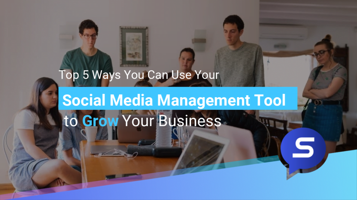 Top 5 Ways You Can Use Your Social Media Management Tool to Grow Your ...